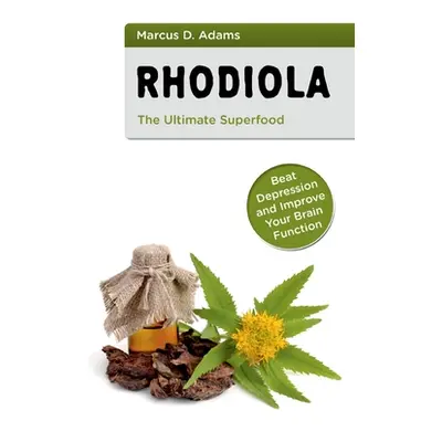 "Rhodiola - The Ultimate Superfood: Beat Depression and Improve Your Brain Function" - "" ("Adam