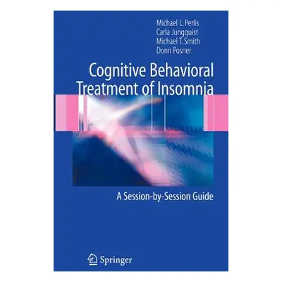 "Cognitive Behavioral Treatment of Insomnia: A Session-By-Session Guide" - "" ("Perlis Michael L