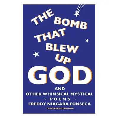 "The Bomb That Blew Up God: And Other Whimsical Mystical Poems" - "" ("Fonseca Freddy N.")(Paper