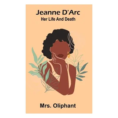 "Jeanne D'Arc: Her Life And Death" - "" ("Oliphant")(Paperback)