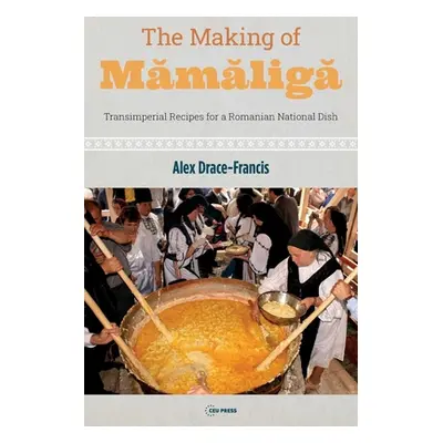 "The Making of Mămăligă: Transimperial Recipes for a Romanian National Dish" - "" ("Drace-Franci