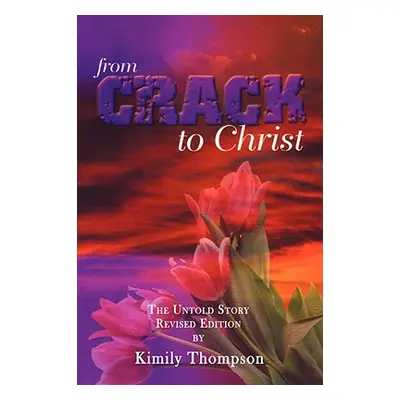 "From Crack To Christ: The Untold Revised Edition" - "" ("Thompson Kimily")(Paperback)