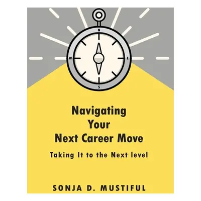 "Navigating Your Next Career Move" - "" ("Mustiful Sonja D.")(Pevná vazba)