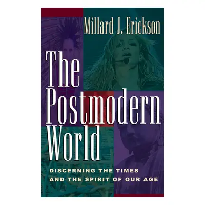 "The Postmodern World: Discerning the Times and the Spirit of Our Age" - "" ("Erickson Millard J