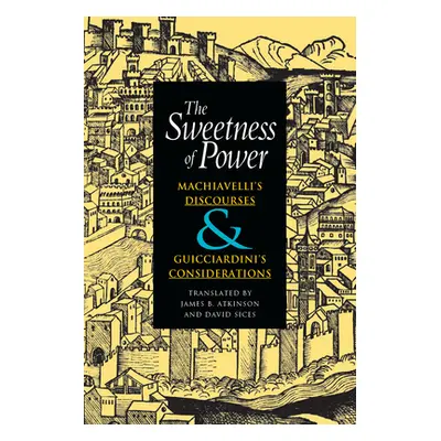 "The Sweetness of Power: Machiavelli's Discourses and Guicciardini's Considerations" - "" ("Mach