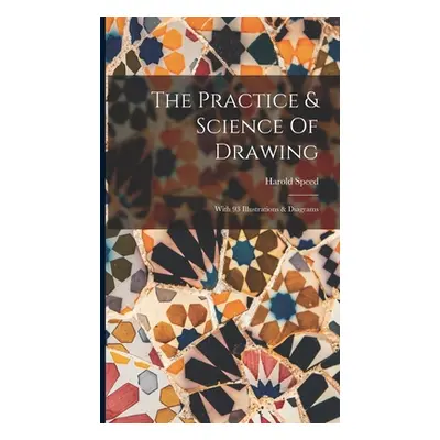 "The Practice & Science Of Drawing: With 93 Illustrations & Diagrams" - "" ("Speed Harold")(Pevn