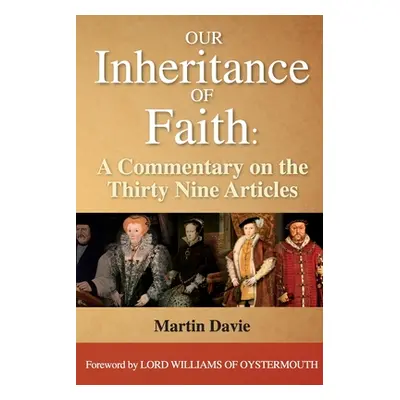 "Our Inheritance of Faith: A Commentary on the Thirty Nine Articles" - "" ("Davie Martin")(Paper