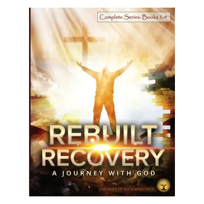 "Rebuilt Recovery Complete Series - Books 1-4 (Premium Edition): A Journey with God" - "" ("Phip