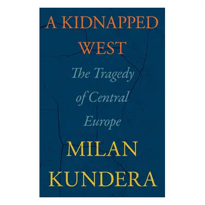 "A Kidnapped West: The Tragedy of Central Europe" - "" ("Kundera Milan")(Pevná vazba)