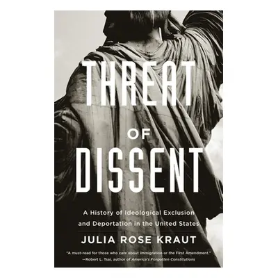 "Threat of Dissent: A History of Ideological Exclusion and Deportation in the United States" - "