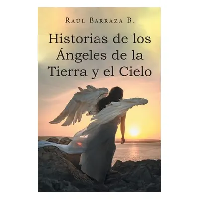 "Historias de los ngeles de la Tierra y el Cielo" - "" ("Barraza B. Raul")(Paperback)