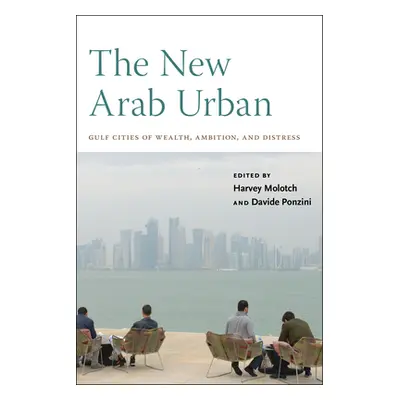 "The New Arab Urban: Gulf Cities of Wealth, Ambition, and Distress" - "" ("Molotch Harvey")(Pape