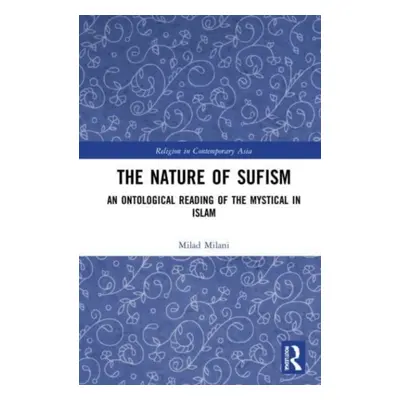 "The Nature of Sufism: An Ontological Reading of the Mystical in Islam" - "" ("Milani Milad")(Pa