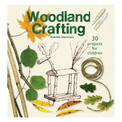 "Woodland Crafting: Using Green Sticks, Twigs, Rods, Poles, Beads, and String" - "" ("Harrison P