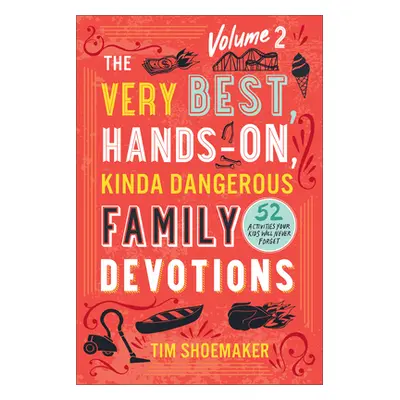 "The Very Best, Hands-On, Kinda Dangerous Family Devotions, Volume 2: 52 Activities Your Kids Wi