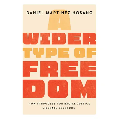 "A Wider Type of Freedom: How Struggles for Racial Justice Liberate Everyone" - "" ("Hosang Dani