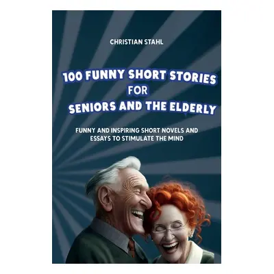 "100 Funny Short Stories for Seniors and the Elderly: Funny and Inspiring Short Novels and Essay