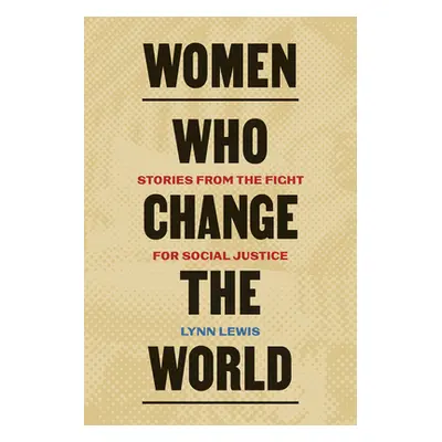 "Women Who Change the World: Stories from the Fight for Social Justice" - "" ("Lewis Lynn")(Pape