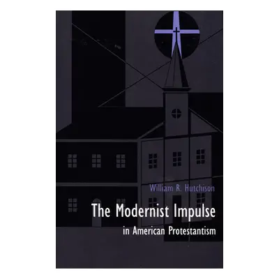 "The Modernist Impulse in American Protestantism" - "" ("Hutchison William R.")(Paperback)