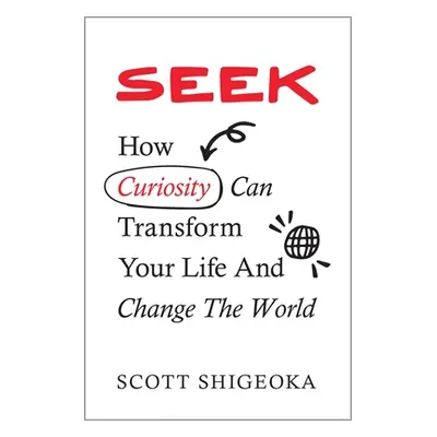 "Seek: How Curiosity Can Transform Your Life and Change the World" - "" ("Shigeoka Scott")(Pevná