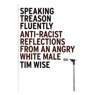 "Speaking Treason Fluently: Anti-Racist Reflections from an Angry White Male" - "" ("Wise Tim")(