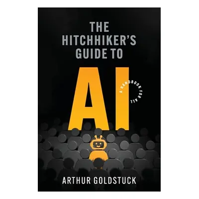 "The Hitchhiker's Guide to AI: A Handbook for All" - "" ("Goldstuck Arthur")(Paperback)