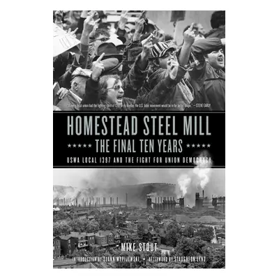 "Homestead Steel Mill-The Final Ten Years: Uswa Local 1397 and the Fight for Union Democracy" - 