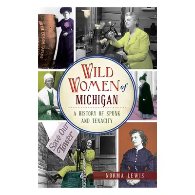 "Wild Women of Michigan: A History of Spunk and Tenacity" - "" ("Lewis Norma")(Paperback)