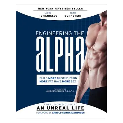 "Engineering the Alpha: A Real World Guide to an Unreal Life: Build More Muscle. Burn More Fat. 