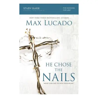 "He Chose the Nails: What God Did to Win Your Heart" - "" ("Lucado Max")(Paperback)