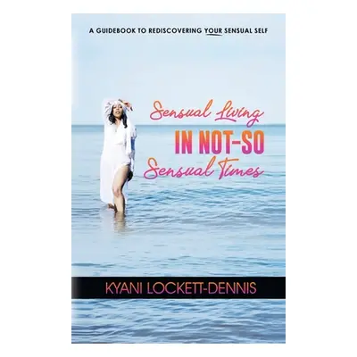 "Sensual Living in Not-So Sensual Times" - "" ("Lockett-Dennis Kyani")(Paperback)