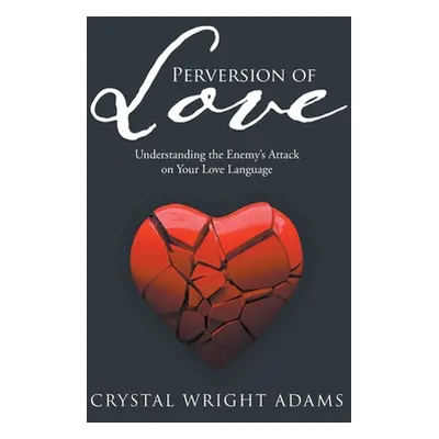 "Perversion of Love: Understanding the Enemy's Attack on Your Love Language" - "" ("Adams Crysta