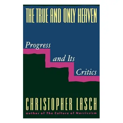 "The True and Only Heaven: Progress and Its Critics" - "" ("Lasch Christopher")(Paperback)