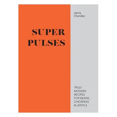 "Super Pulses" - "Truly modern recipes for beans, chickpeas & lentils" ("Chandler Jenny")(Pevná 