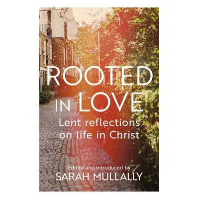 "Rooted in Love: Lent Reflections on Life in Christ" - "" ("Mullally Bishop Sarah")(Paperback)