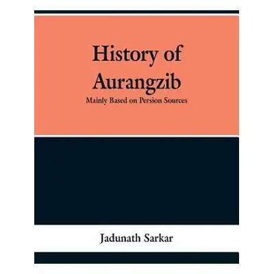 "History of Aurangzib: Mainly based on Persian Sources" - "" ("Sarkar Jadunath")(Paperback)