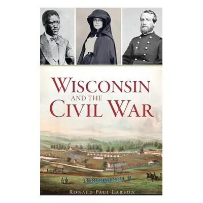 "Wisconsin and the Civil War" - "" ("Larson Ronald Paul")(Pevná vazba)