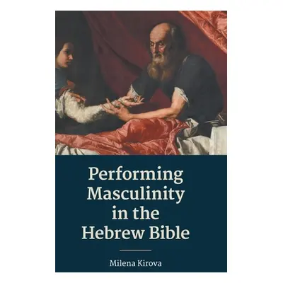 "Performing Masculinity in the Hebrew Bible" - "" ("Kirova Milena")(Pevná vazba)