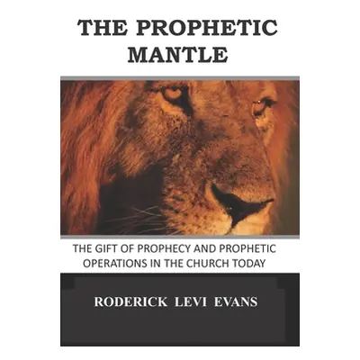 "The Prophetic Mantle: The Gift of Prophecy and Prophetic Operations in the Church Today" - "" (