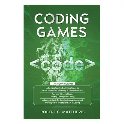 "Coding Games: a3 Books in 1 -A Beginners Guide to Learn the Realms of Coding in Games +Tips and