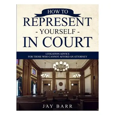 "How to Represent Yourself in Court: Litigation Advice for Those who Cannot Afford an Attorney" 