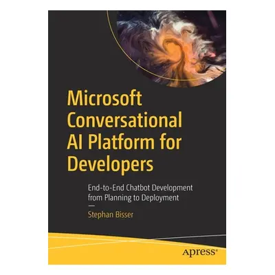 "Microsoft Conversational AI Platform for Developers: End-To-End Chatbot Development from Planni