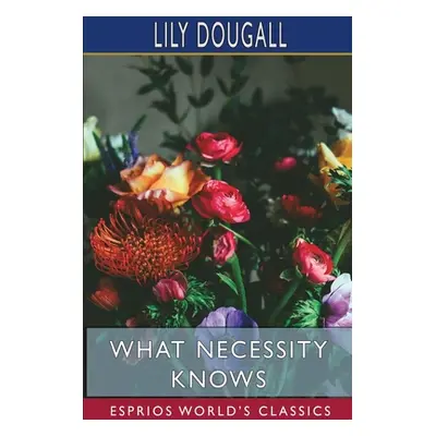 "What Necessity Knows (Esprios Classics)" - "" ("Dougall Lily")(Paperback)