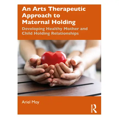 "An Arts Therapeutic Approach to Maternal Holding: Developing Healthy Mother and Child Holding R