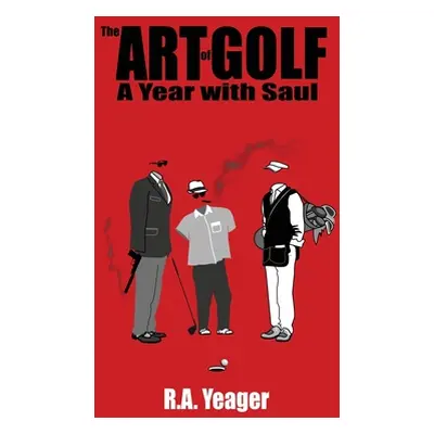 "The Art of Golf: A Year With Saul" - "" ("R a Yeager")(Paperback)