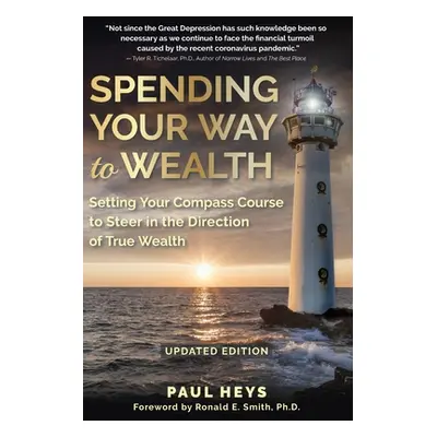 "Spending Your Way to Wealth: Setting Your Compass Course to Steer in the Direction of True Weal