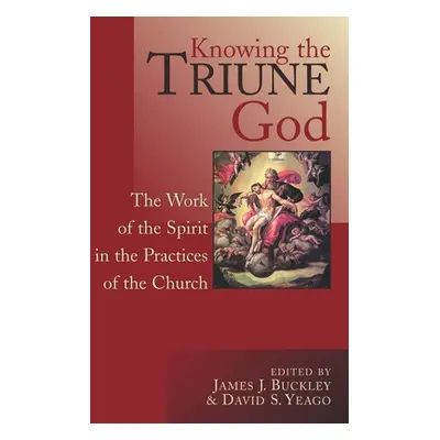 "Knowing the Triune God: The Work of the Spirit in the Practices of the Church" - "" ("Buckley J