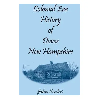 "Colonial Era History of Dover, New Hampshire" - "" ("Scales John")(Paperback)