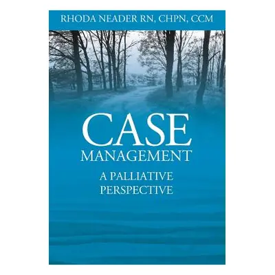 "Case Management: A Palliative Perspective" - "" ("Neader Chpn CCM Rhoda")(Paperback)