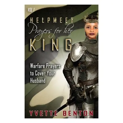 "Helpmeet Prayers for Her King: Warfare Prayers to Cover Your Husband" - "" ("Benton Yvette")(Pa